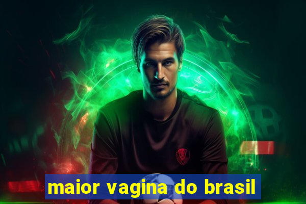 maior vagina do brasil