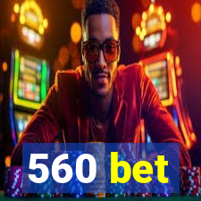 560 bet