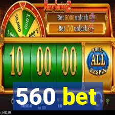 560 bet