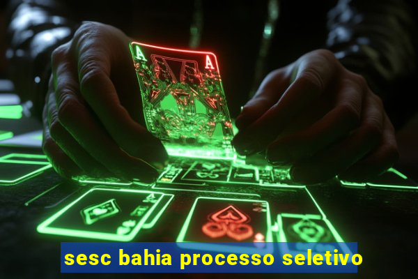 sesc bahia processo seletivo