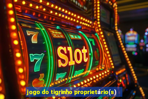 jogo do tigrinho proprietário(s)