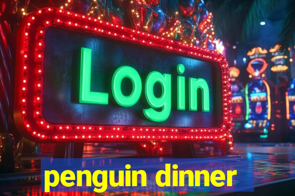 penguin dinner