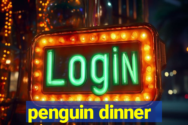 penguin dinner