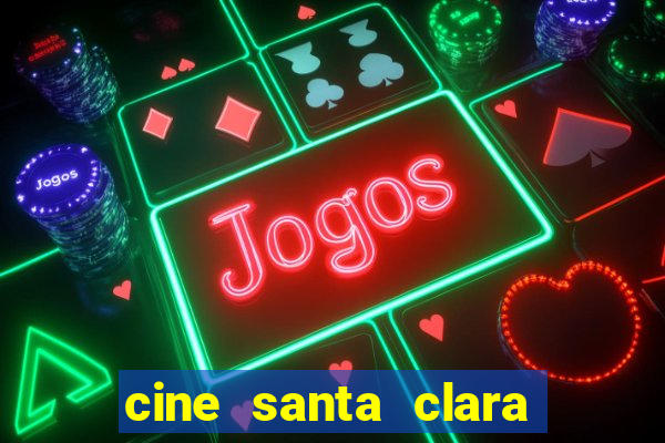 cine santa clara filmes em cartaz