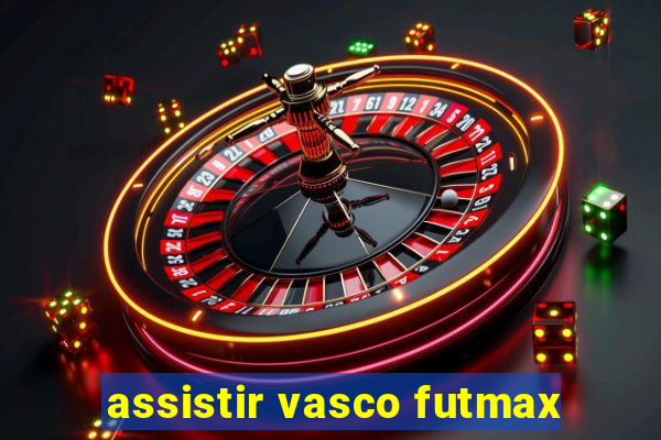 assistir vasco futmax