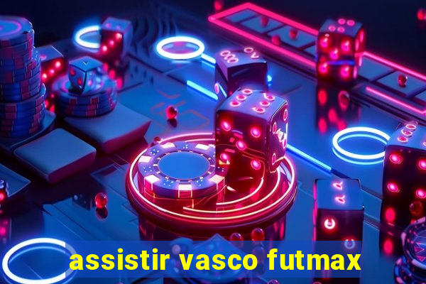 assistir vasco futmax