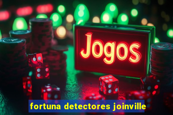 fortuna detectores joinville