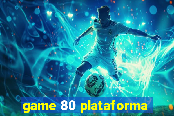 game 80 plataforma