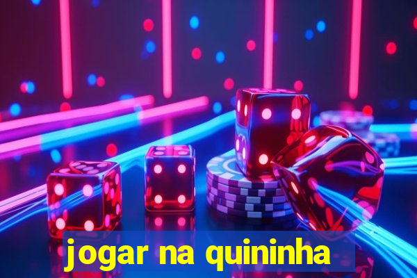 jogar na quininha