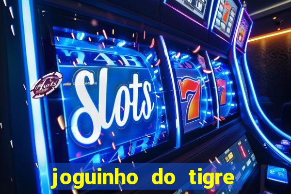 joguinho do tigre para ganhar dinheiro