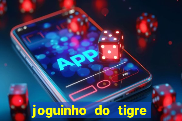 joguinho do tigre para ganhar dinheiro