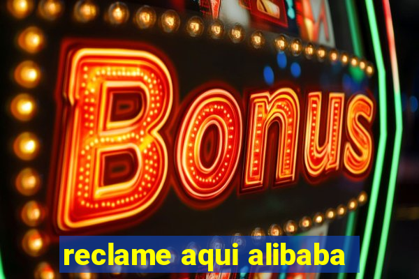 reclame aqui alibaba