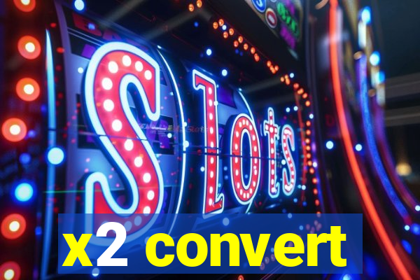 x2 convert