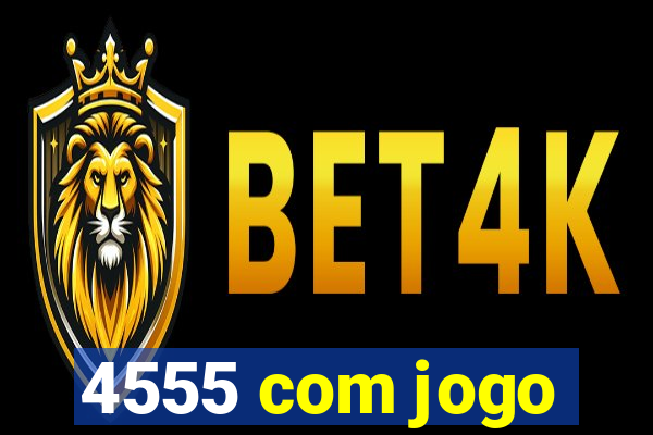 4555 com jogo