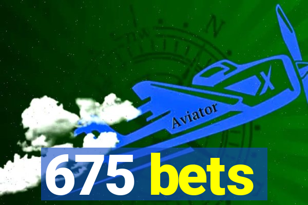 675 bets