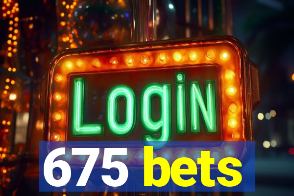 675 bets