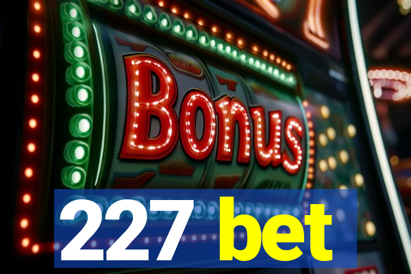 227 bet