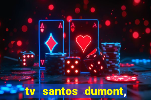 tv santos dumont, 431, centro