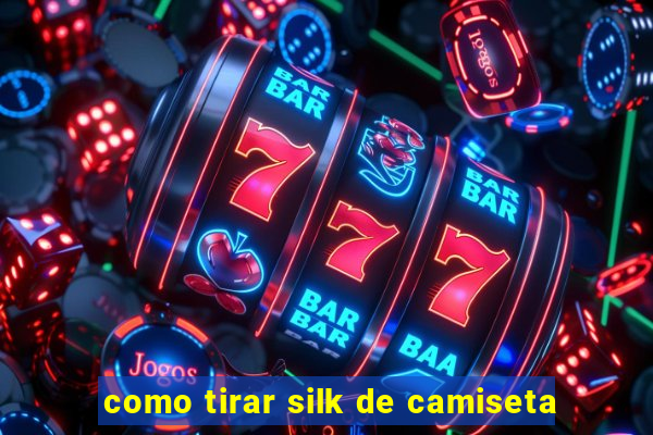 como tirar silk de camiseta