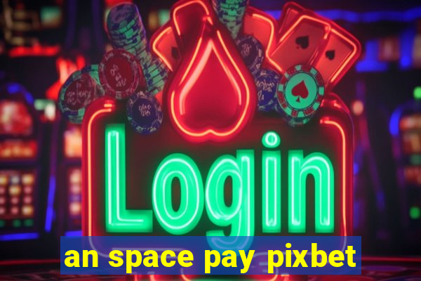 an space pay pixbet