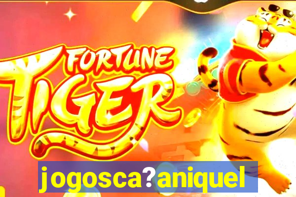 jogosca?aniquel