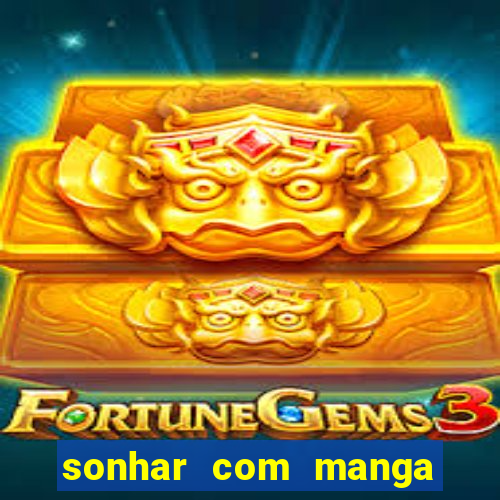 sonhar com manga no jogo do bicho