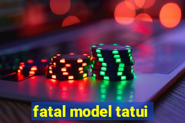 fatal model tatui