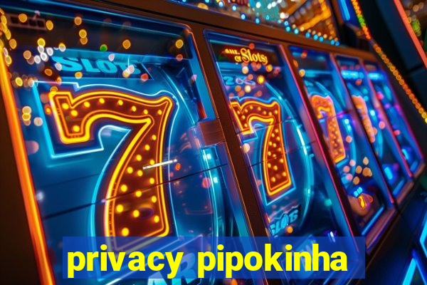 privacy pipokinha