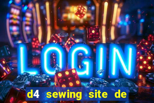 d4 sewing site de relacionamento login entrar