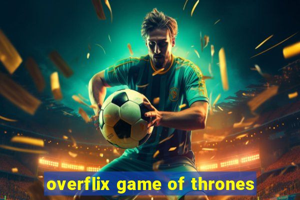 overflix game of thrones