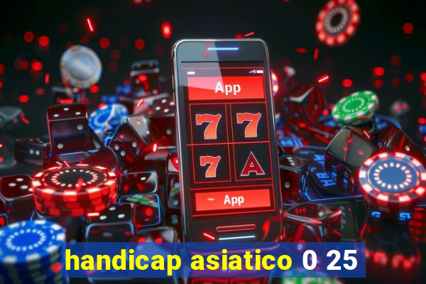 handicap asiatico 0 25