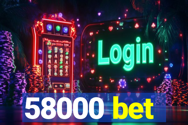 58000 bet