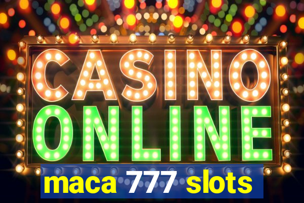 maca 777 slots