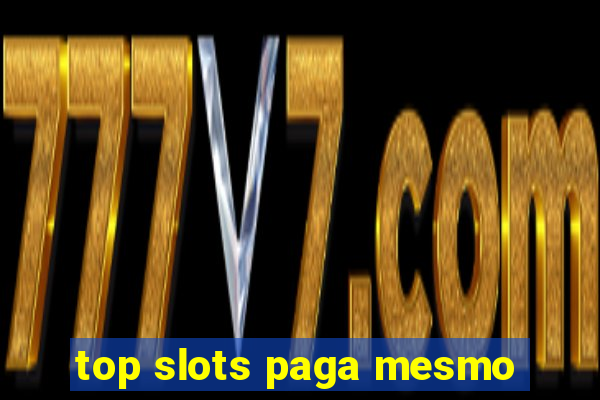 top slots paga mesmo