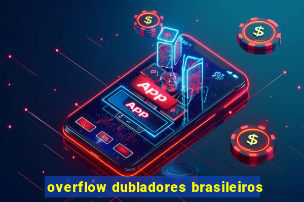 overflow dubladores brasileiros