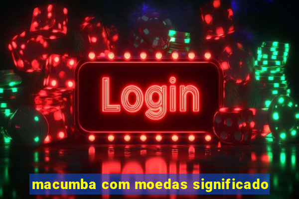 macumba com moedas significado