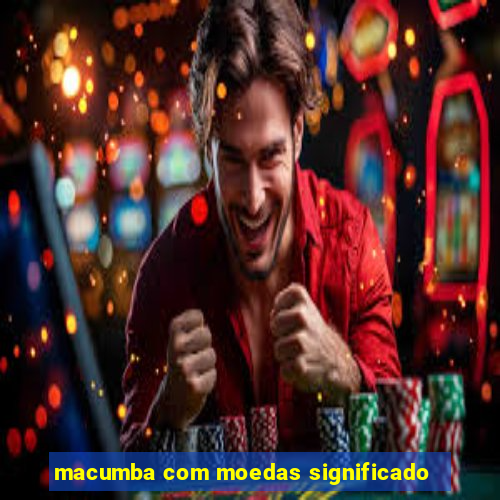 macumba com moedas significado