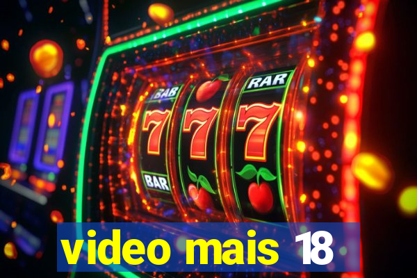 video mais 18