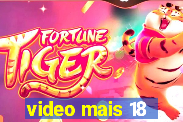 video mais 18