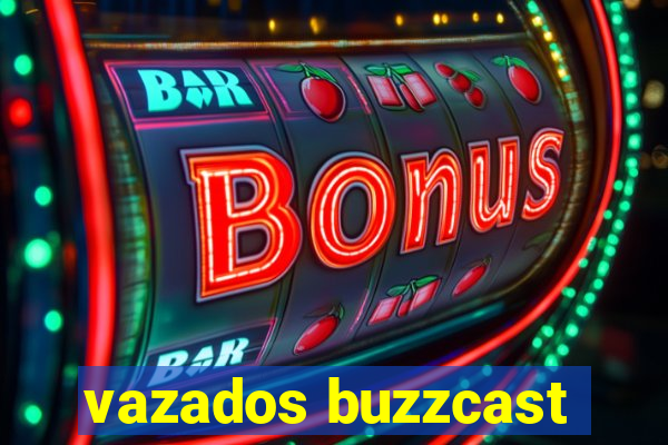 vazados buzzcast