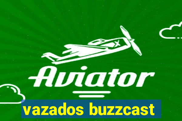 vazados buzzcast