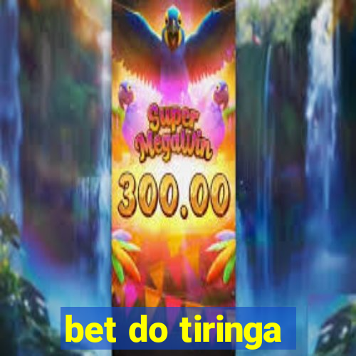 bet do tiringa