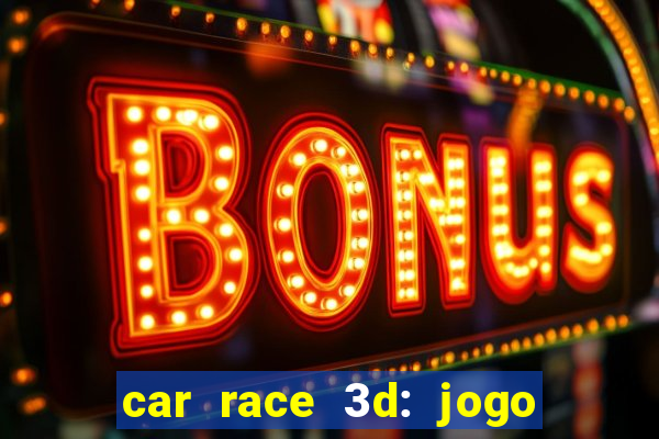 car race 3d: jogo de carros