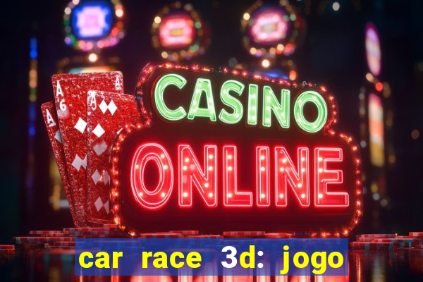 car race 3d: jogo de carros