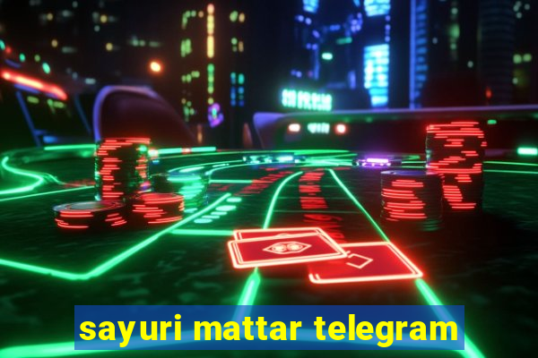 sayuri mattar telegram