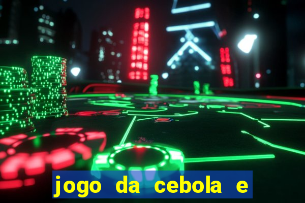 jogo da cebola e da berinjela