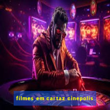 filmes em cartaz cinepolis