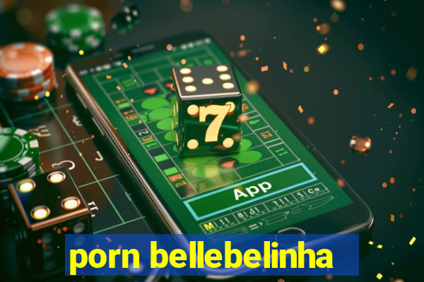 porn bellebelinha