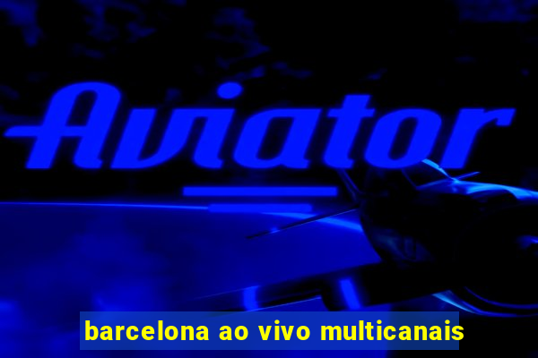 barcelona ao vivo multicanais