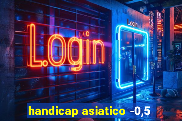 handicap asiatico -0,5